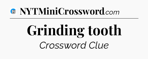 Grinding tooth Crossword Clue