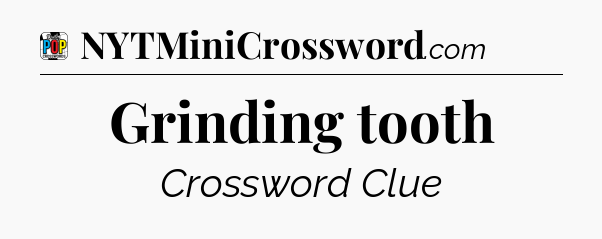 Grinding tooth Crossword Clue