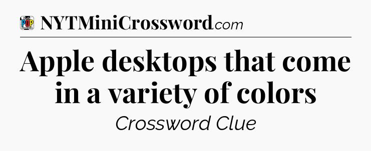 Apple desktops that come in a variety of colors Crossword Clue