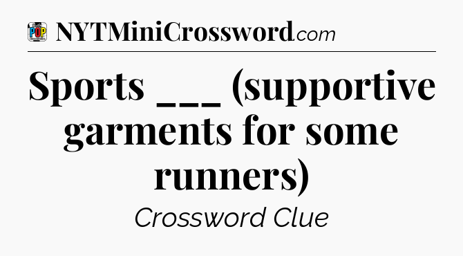 Sports ___ (supportive garments for some runners) Crossword Clue