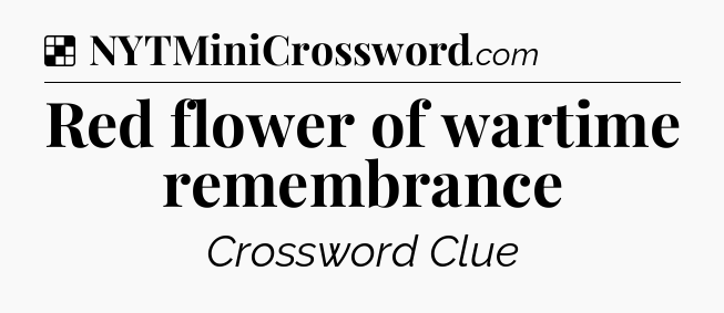 Solution: Red flower of wartime remembrance - NYT Crossword