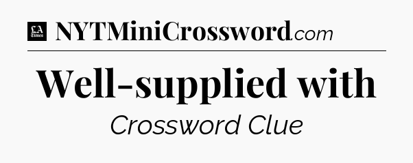 Well-supplied with - LA Times Crossword