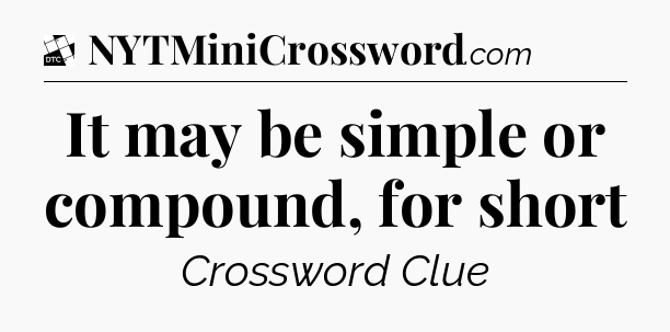 It may be simple or compound, for short - Daily Themed Classic Crossword