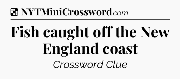 Solution: Fish caught off the New England coast - NYT Crossword