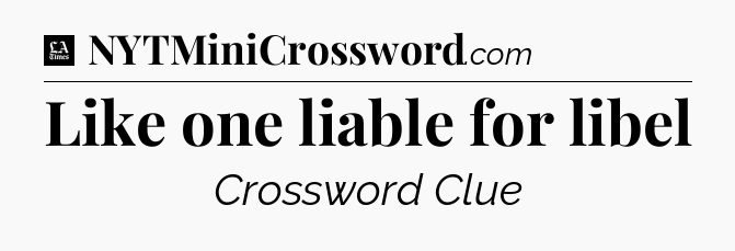 Like one liable for libel - LA Times Crossword