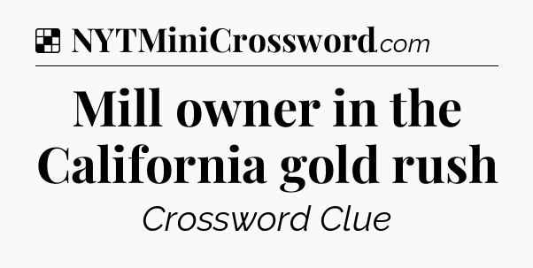 Solution: Mill owner in the California gold rush - NYT Crossword