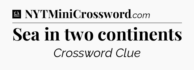 Sea in two continents - LA Times Crossword