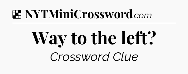 Solution: Way to the left - NYT Crossword
