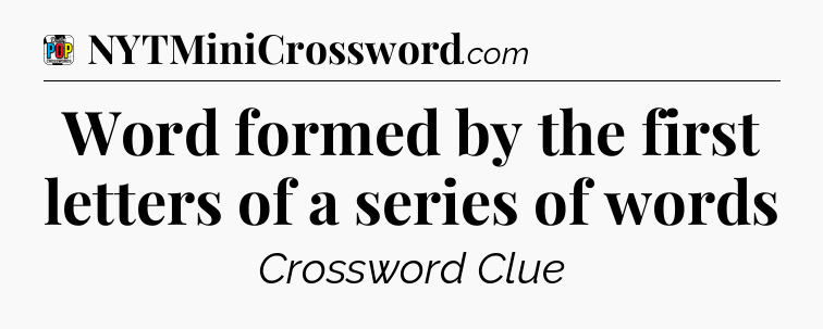 Word formed by the first letters of a series of words Crossword Clue