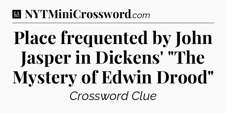 Place frequented by John Jasper in Dickens' 