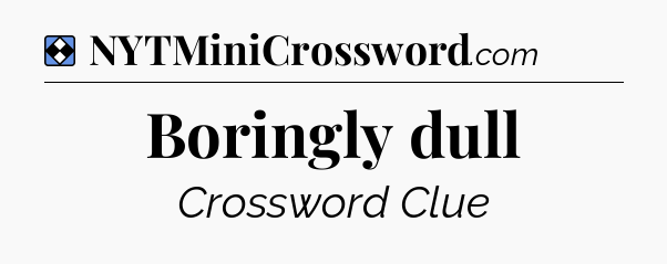 Solution: Boringly dull - NYT Mini Crossword
