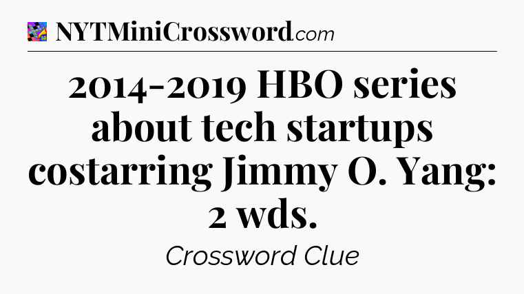2014-2019 HBO series about tech startups costarring Jimmy O. Yang: 2 wds Crossword Clue