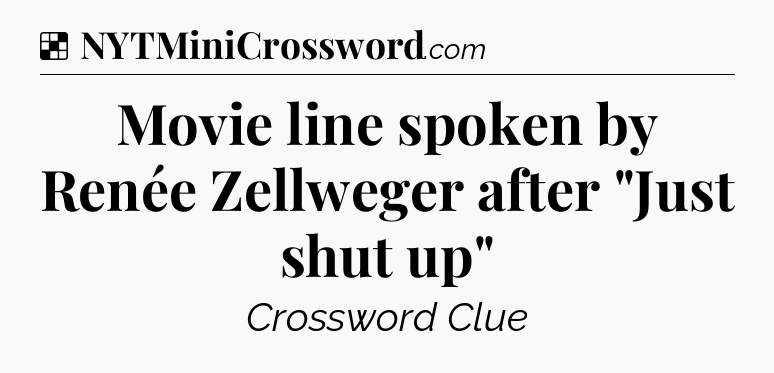 Solution: Movie line spoken by Renée Zellweger after 