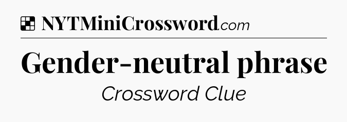 Solution: Gender-neutral phrase - NYT Crossword