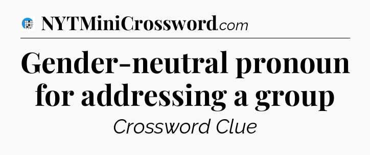 Gender-neutral pronoun for addressing a group Crossword Clue