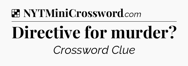 Solution: Directive for murder - NYT Crossword