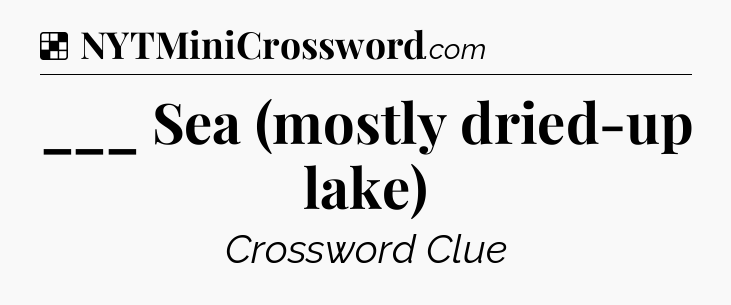 Solution: ___ Sea (mostly dried-up lake) - NYT Crossword