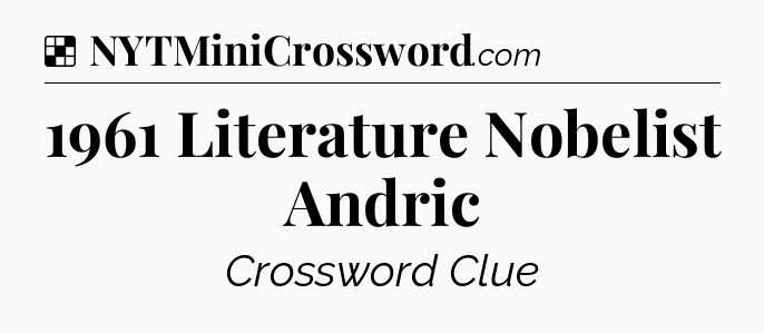 Solution: 1961 Literature Nobelist Andric - NYT Crossword