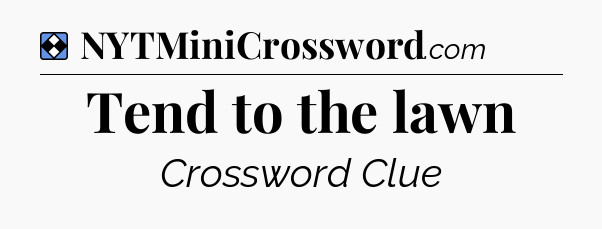 Solution: Tend to the lawn - NYT Mini Crossword