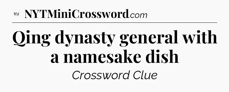 Qing dynasty general with a namesake dish - WSJ Crossword