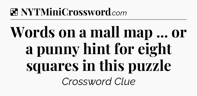 Solution: Words on a mall map ... or a punny hint for eight squares in this puzzle - NYT Crossword