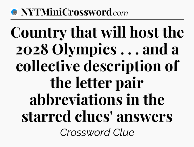 Country that will host the 2028 Olympics . . . and a collective description of the letter pair abbreviations in the starred clues' answers Crossword Clue