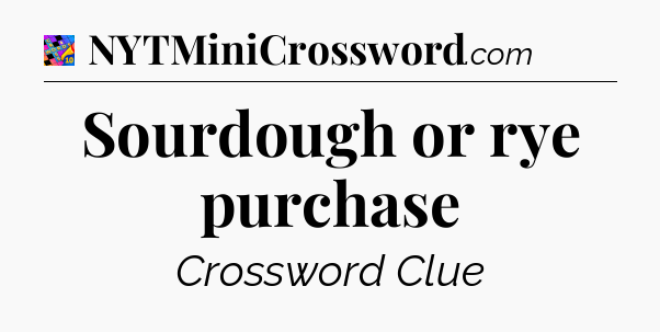 Sourdough or rye purchase Crossword Clue