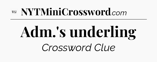 Adm.'s underling - WSJ Crossword