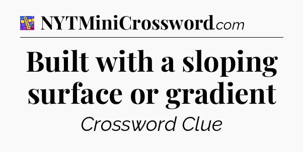 Built with a sloping surface or gradient Codycross