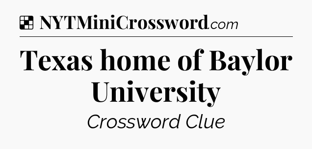 Solution: Texas home of Baylor University - NYT Crossword
