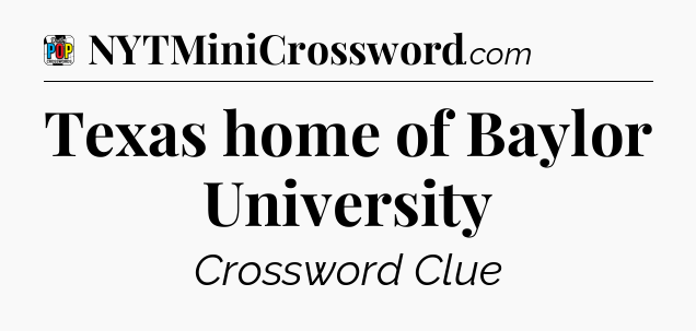 Texas home of Baylor University Crossword Clue