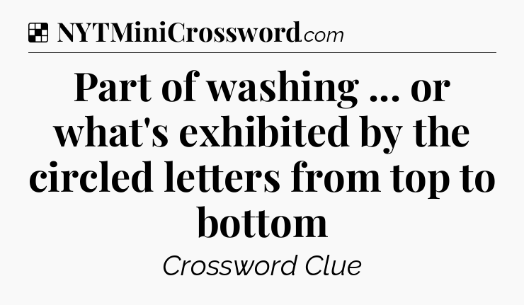 Solution: Part of washing ... or what's exhibited by the circled letters from top to bottom - NYT Crossword