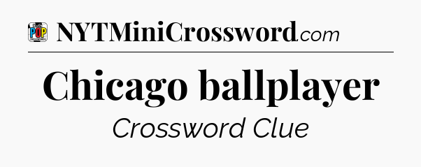 Chicago ballplayer Crossword Clue
