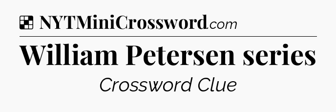 Solution: William Petersen series - NYT Crossword