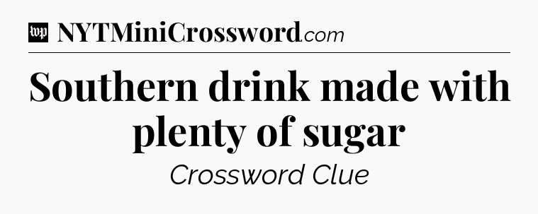 Southern drink made with plenty of sugar Crossword Clue