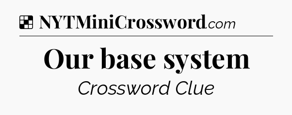 Solution: Our base system - NYT Crossword