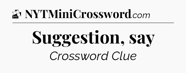 Suggestion, say - Daily Themed Classic Crossword