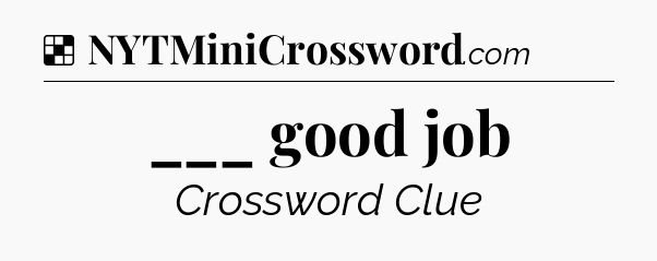 Solution: ___ good job - NYT Crossword