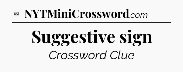 Suggestive sign - WSJ Crossword