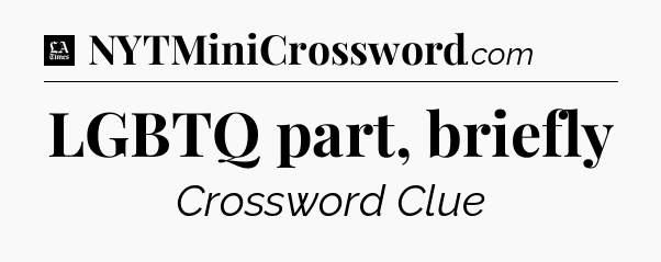 LGBTQ part, briefly - LA Times Crossword
