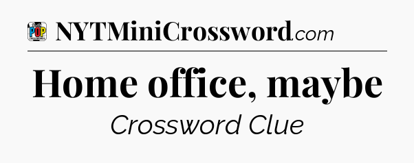 Home office, maybe Crossword Clue