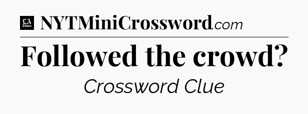 Followed the crowd - LA Times Crossword