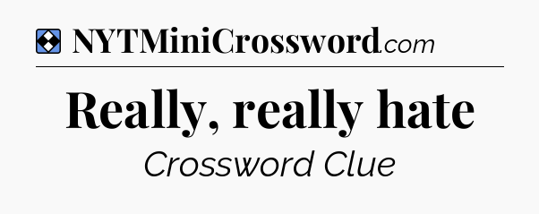 Solution: Really, really hate - NYT Mini Crossword
