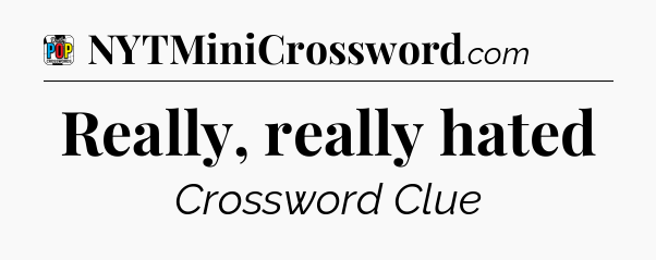Really, really hated Crossword Clue