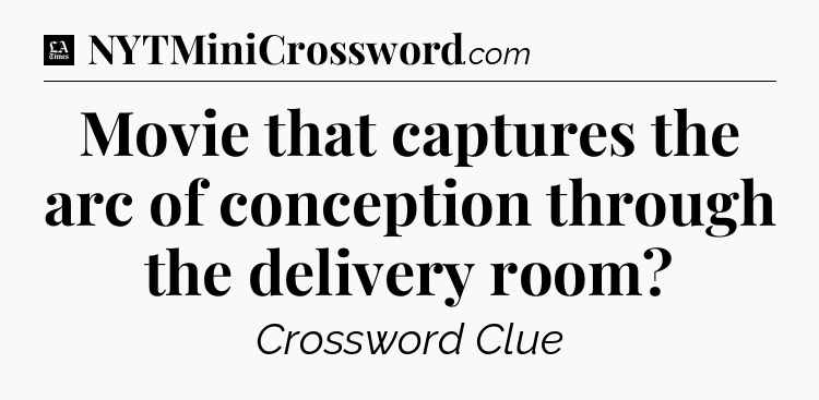 Movie that captures the arc of conception through the delivery room - LA Times Crossword