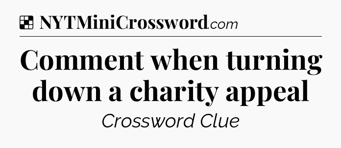 Solution: Comment when turning down a charity appeal - NYT Crossword