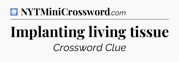 Implanting living tissue Puzzle Page Crossword Clue