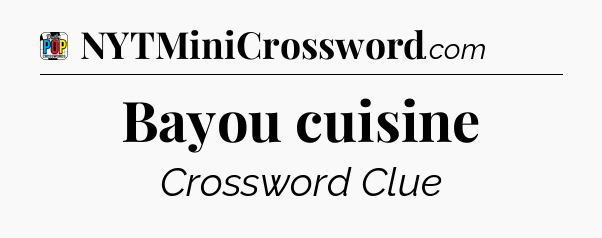 Bayou cuisine Crossword Clue