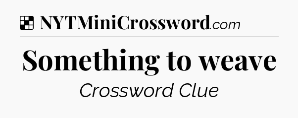 Solution: Something to weave - NYT Crossword