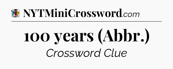 100 years (Abbr.) Crossword Clue